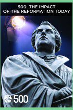 Watch 500: The Impact of the Reformation Today Primewire