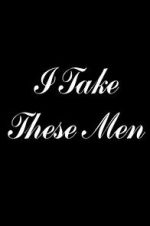 Watch I Take These Men Primewire