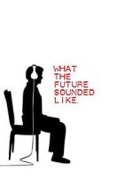Watch What the Future Sounded Like (Short 2007) Primewire