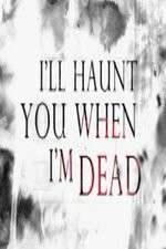 Watch I'll Haunt You When I'm Dead Primewire