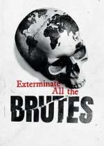 Watch Exterminate All the Brutes Primewire