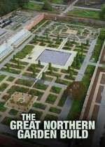 Watch The Great Northern Garden Build Primewire