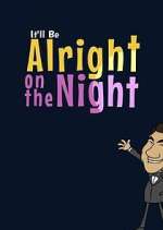 Watch It'll Be Alright on the Night Primewire