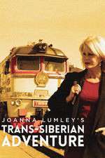 Watch Joanna Lumleys Trans-Siberian Adventure Primewire