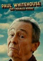 Watch Paul Whitehouse: Our Troubled Rivers Primewire